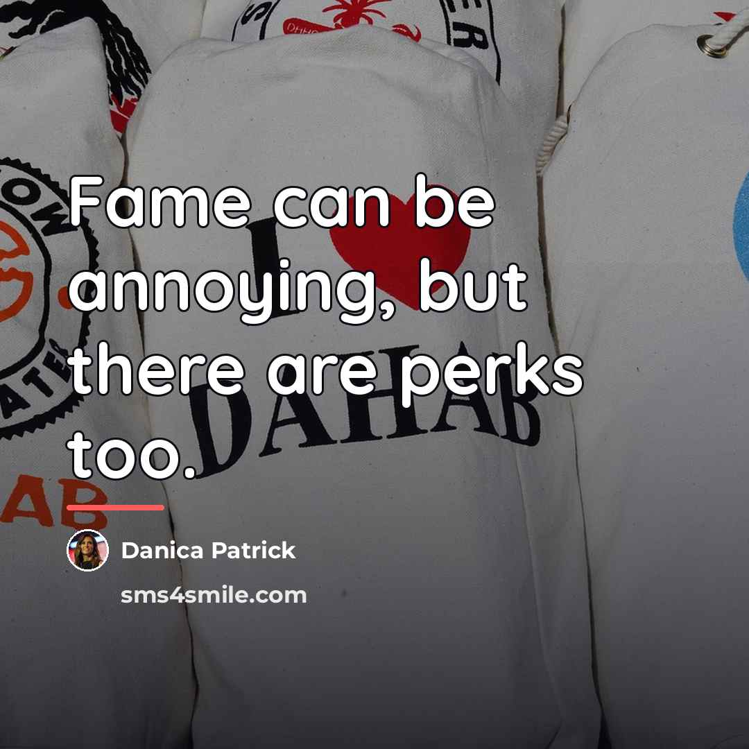 “Fame can be annoying, but there are perks too.…” quote by Danica Patrick