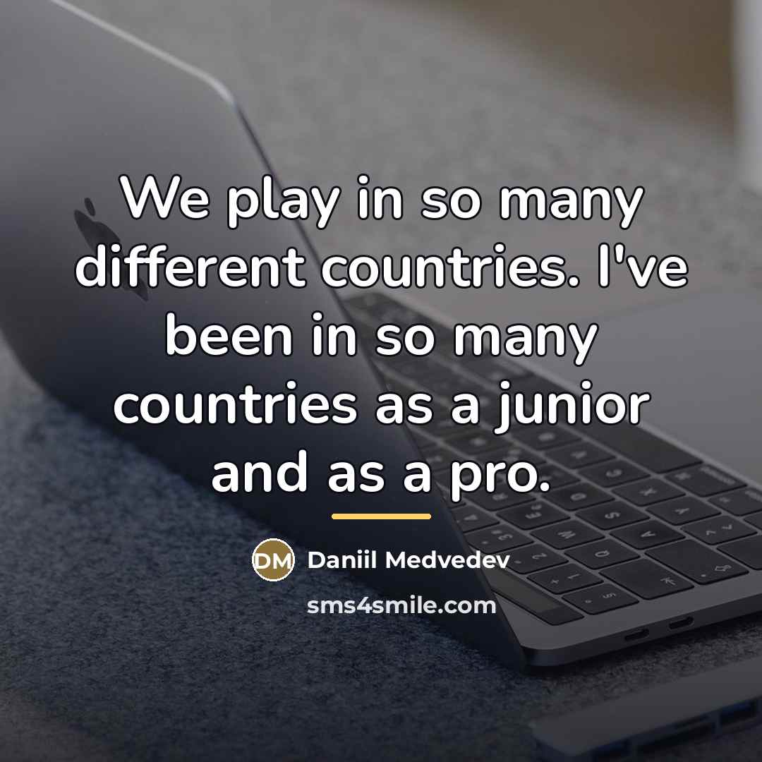 “We play in so many different countries. I've been in…” quote by Daniil Medvedev