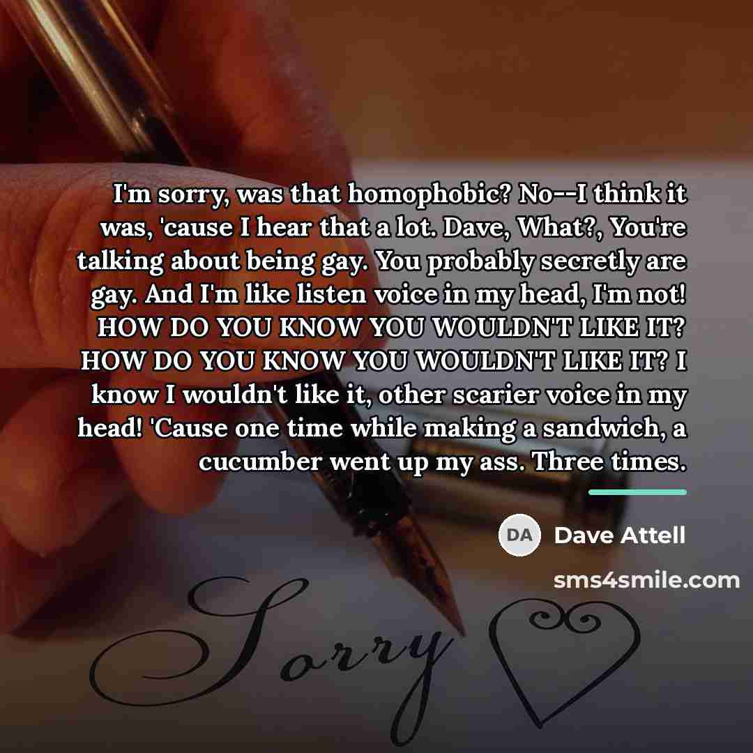 “I'm sorry, was that homophobic? No--I think it was, 'cause…” quote by Dave Attell