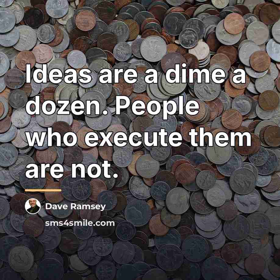 “Ideas are a dime a dozen. People who execute them…” quote by Dave Ramsey