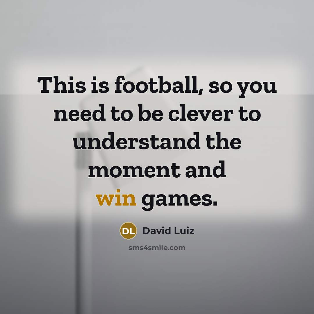 “This is football, so you need to be clever to…” quote by David Luiz