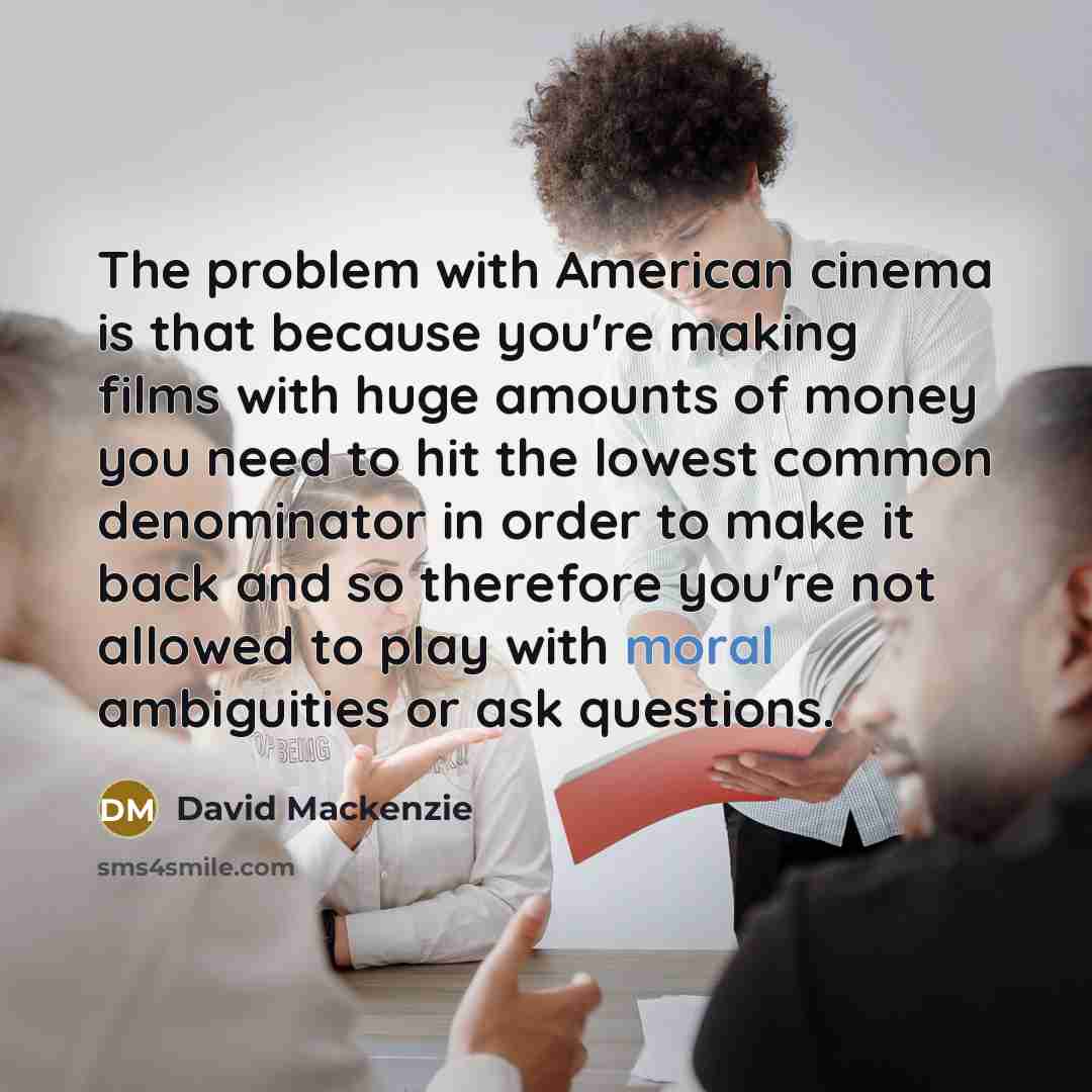 “The problem with American cinema is that because you're making…” quote by David Mackenzie