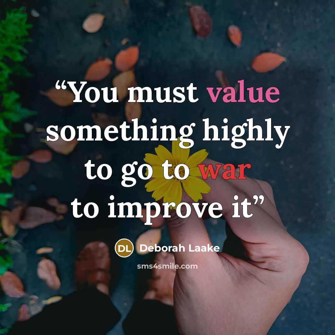 “You must value something highly to go to war to improve it” quote by Deborah Laake