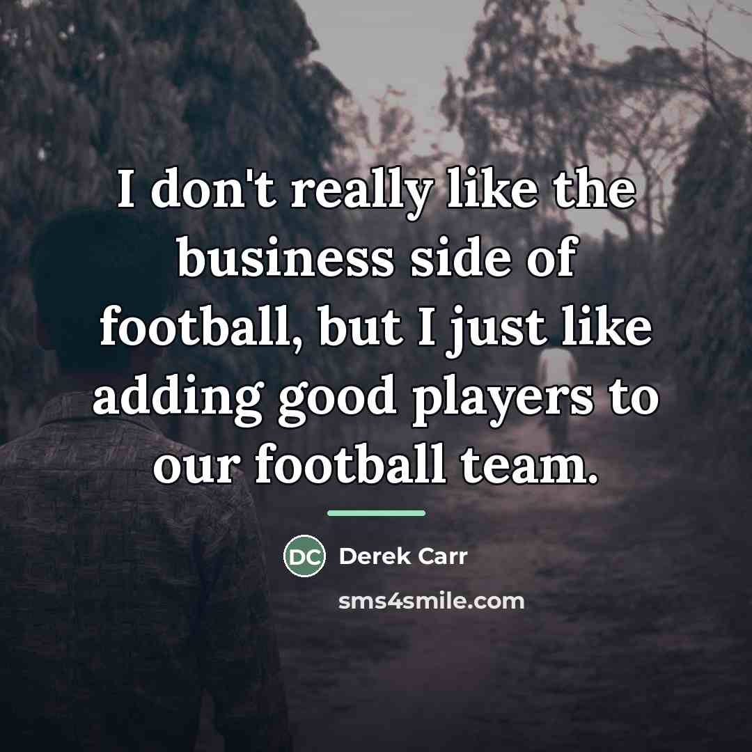 “I don't really like the business side of football, but…” quote by Derek Carr