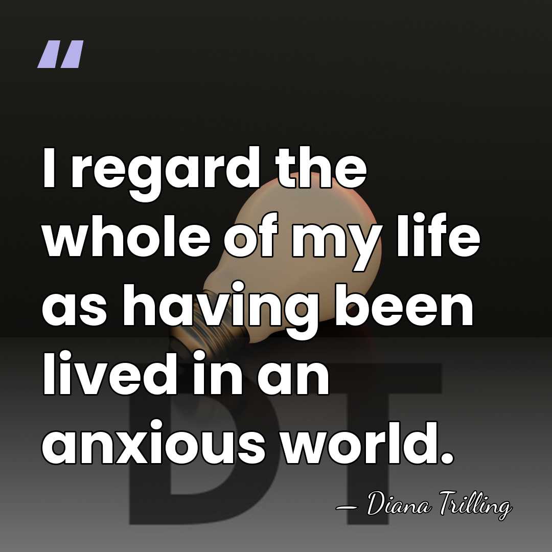 I regard the whole of my life as having been lived in&hellip; - Diana Trilling