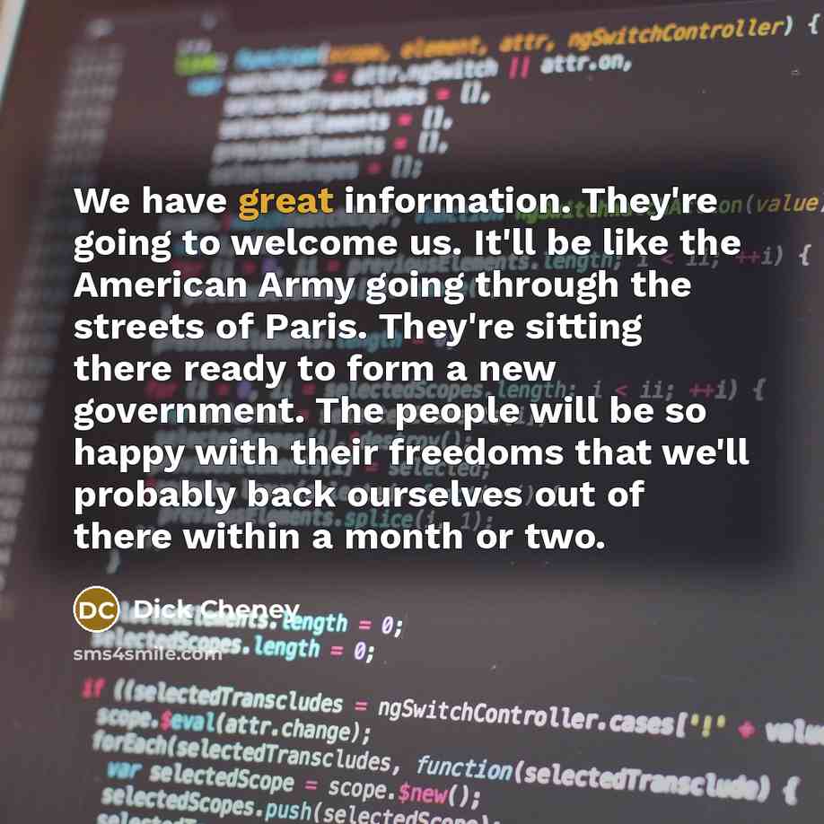 “We have great information. They're going to welcome us. It'll…” quote by Dick Cheney