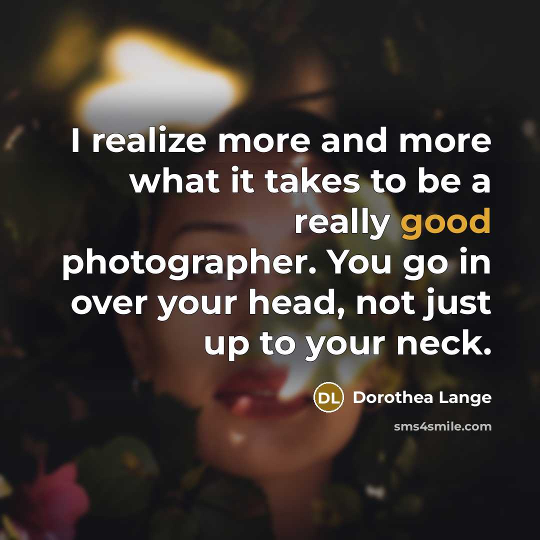 “I realize more and more what it takes to be…” quote by Dorothea Lange