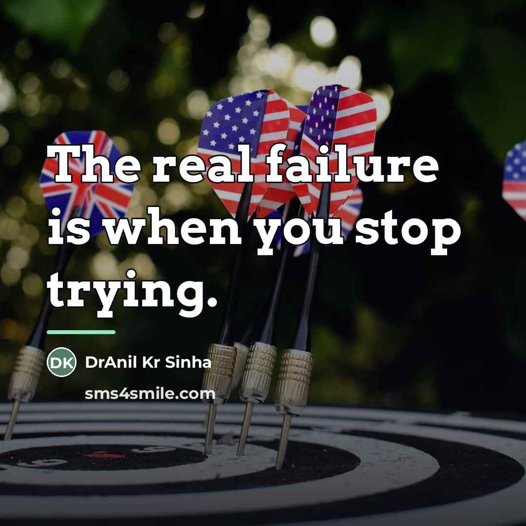 “The real failure is when you stop trying.…” quote by DrAnil Kr Sinha