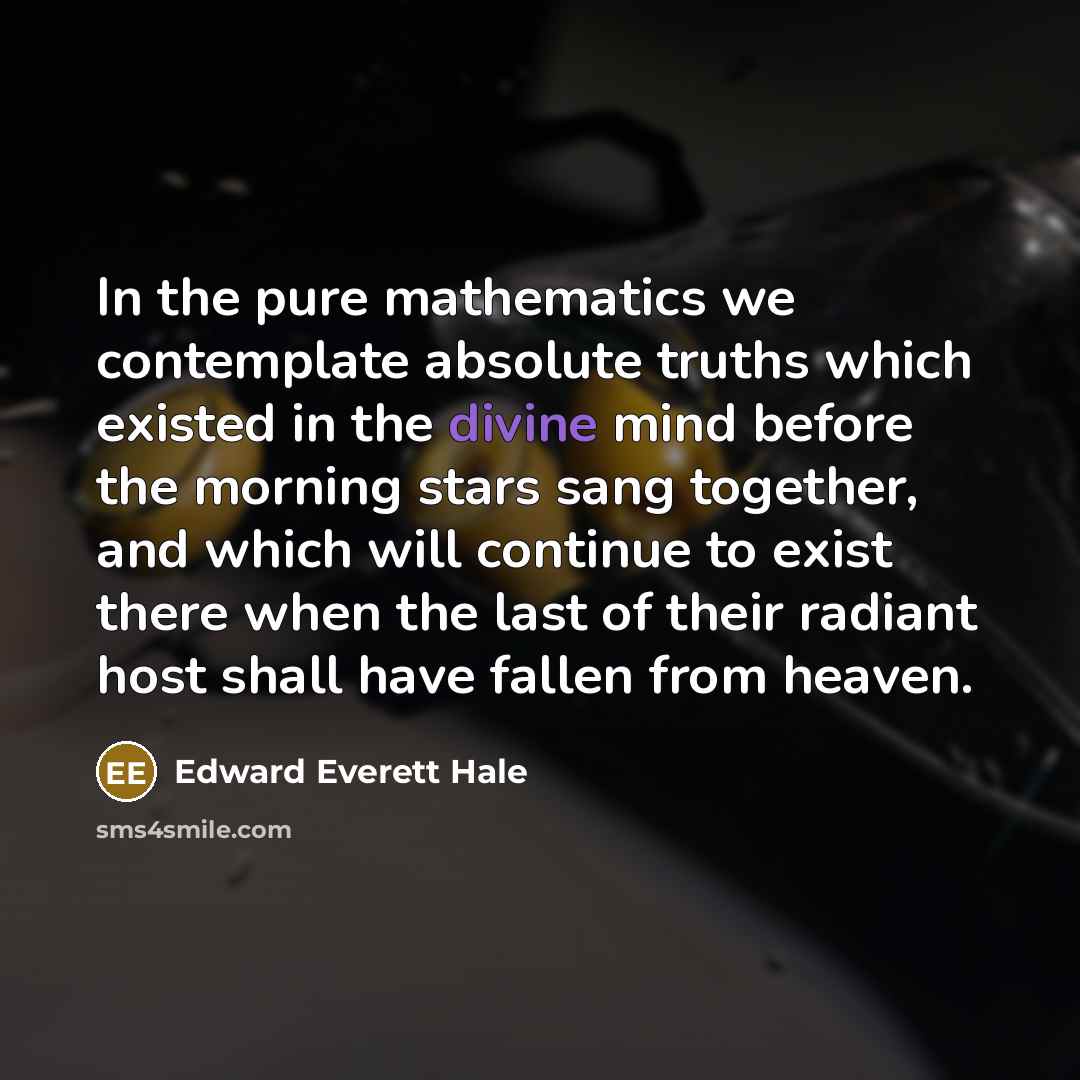 “In the pure mathematics we contemplate absolute truths which existed…” quote by Edward Everett Hale