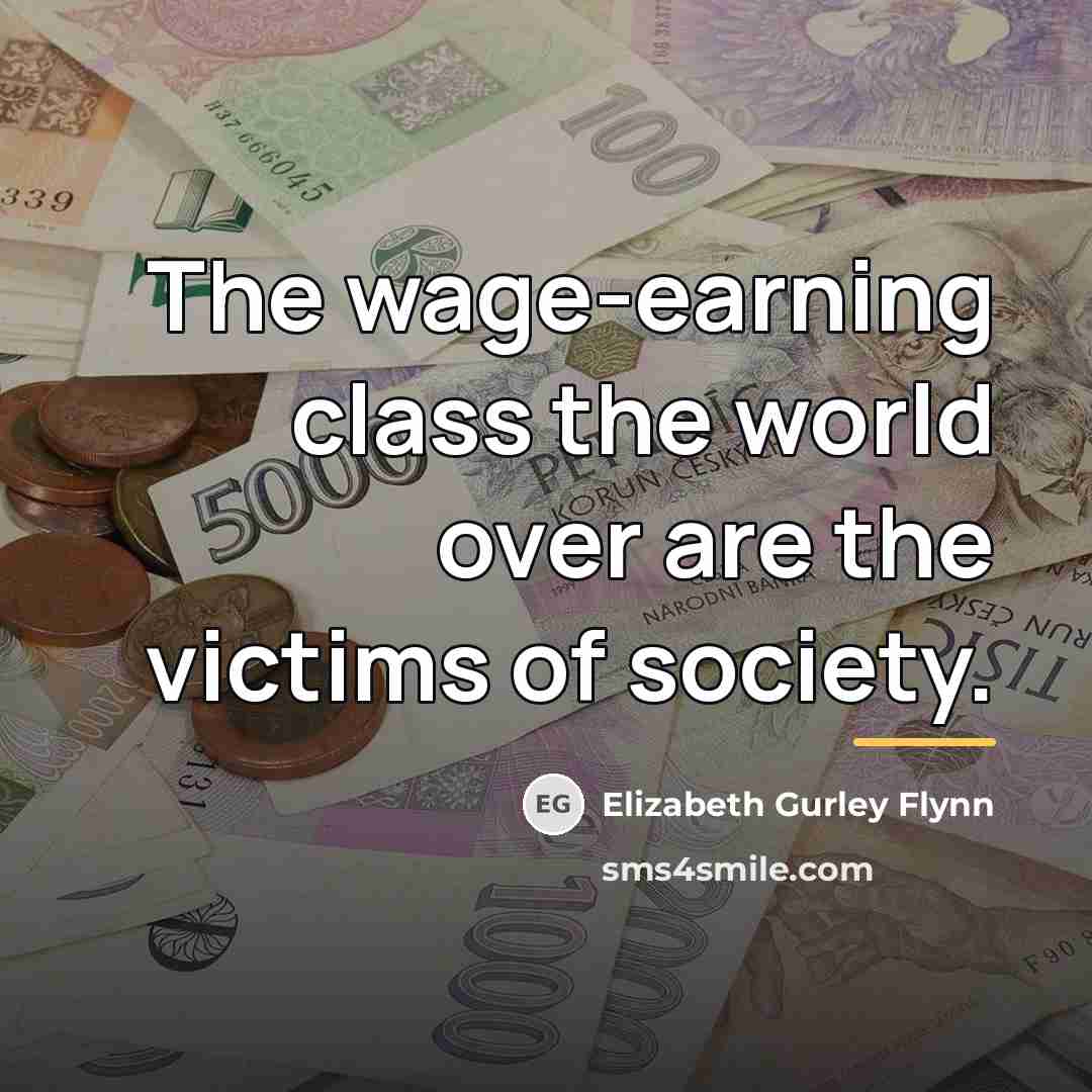 “The wage-earning class the world over are the victims of…” quote by Elizabeth Gurley Flynn