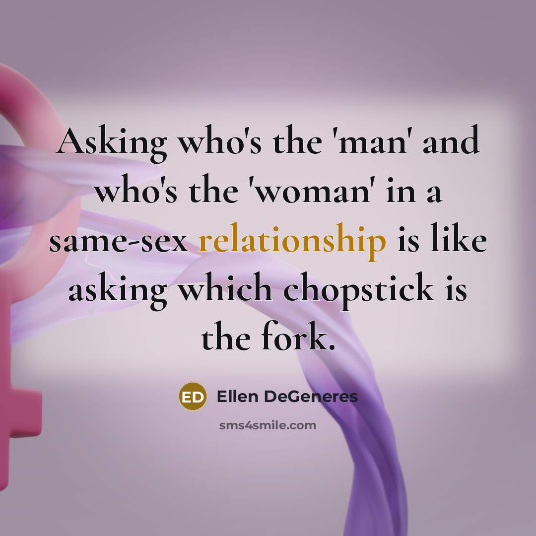 “Asking who's the 'man' and who's the 'woman' in a…” quote by Ellen DeGeneres