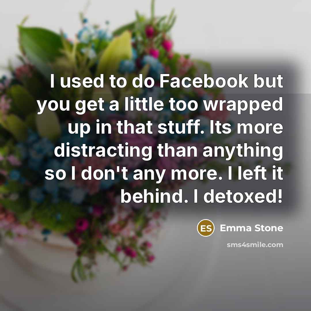 “I used to do Facebook but you get a little…” quote by Emma Stone