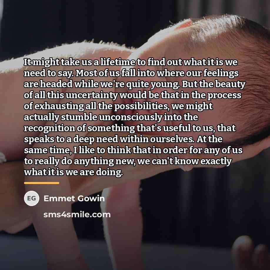 “It might take us a lifetime to find out what…” quote by Emmet Gowin