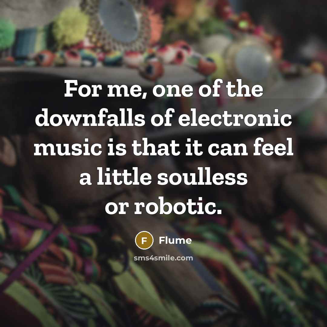 “For me, one of the downfalls of electronic music is…” quote by Flume