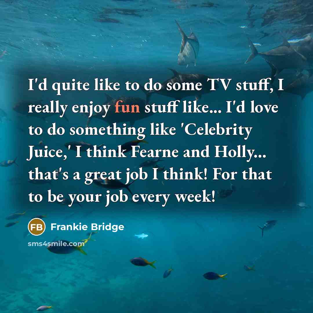 “I'd quite like to do some TV stuff, I really…” quote by Frankie Bridge