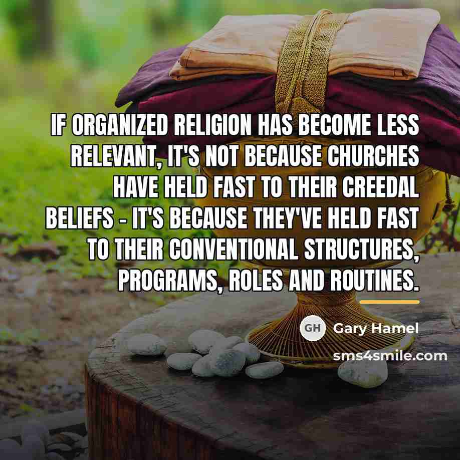 “If organized religion has become less relevant, it's not because…” quote by Gary Hamel