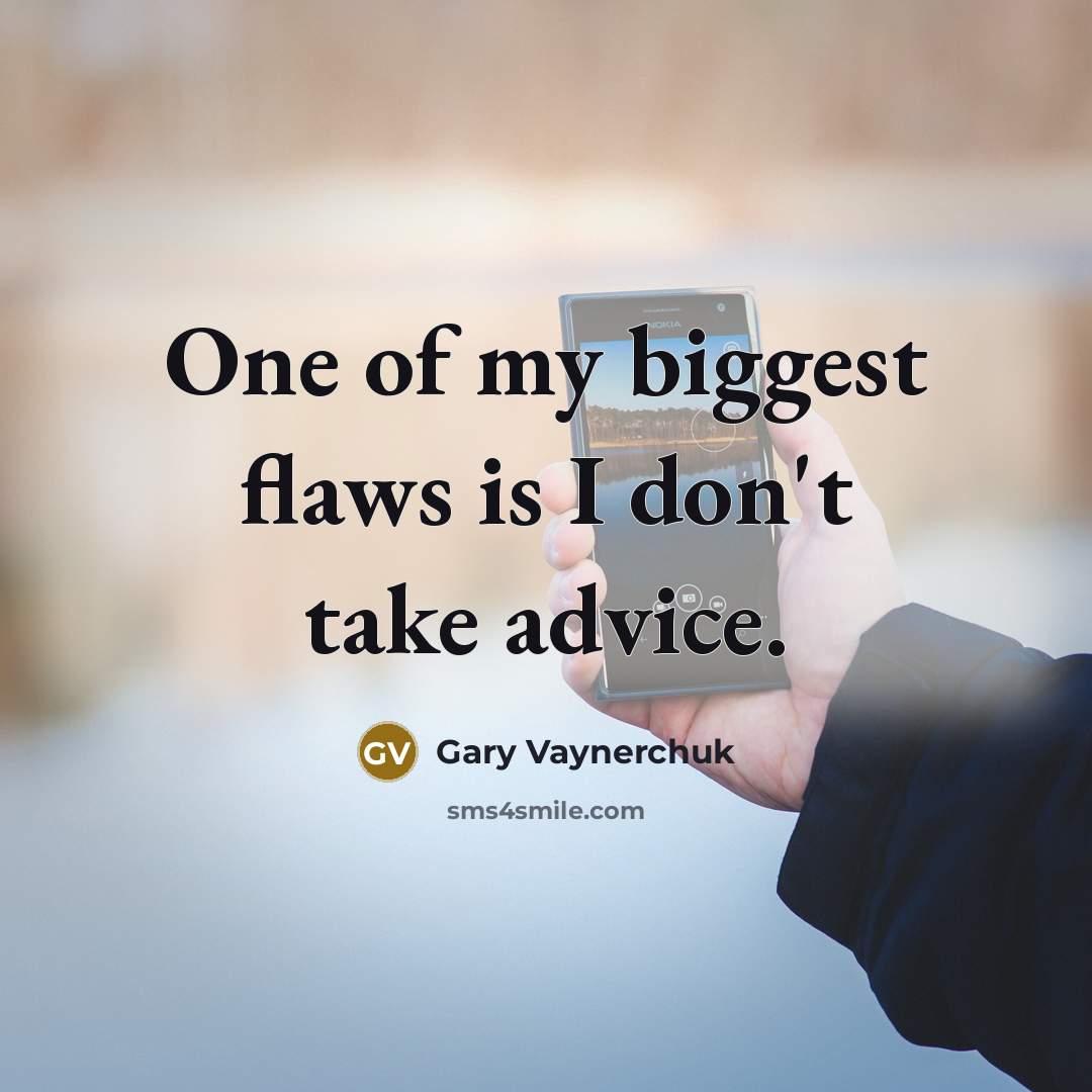 “One of my biggest flaws is I don't take advice.…” quote by Gary Vaynerchuk