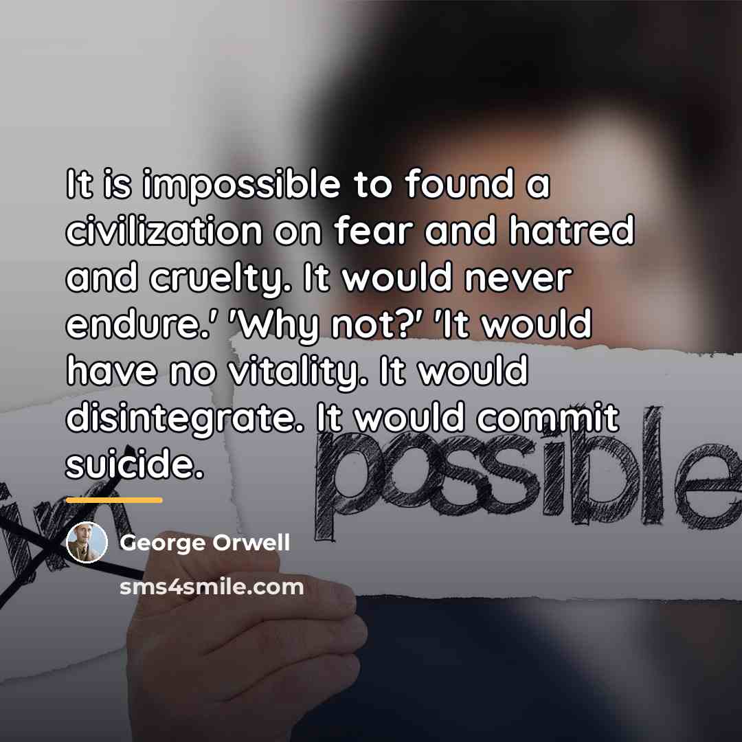“It is impossible to found a civilization on fear and…” quote by George Orwell