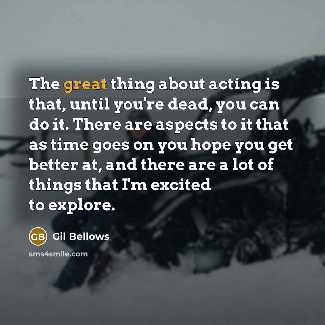 “The great thing about acting is that, until you're dead,…” quote by Gil Bellows