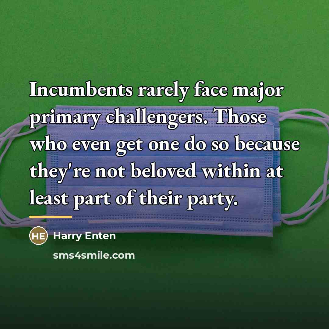 “Incumbents rarely face major primary challengers. Those who even get…” quote by Harry Enten