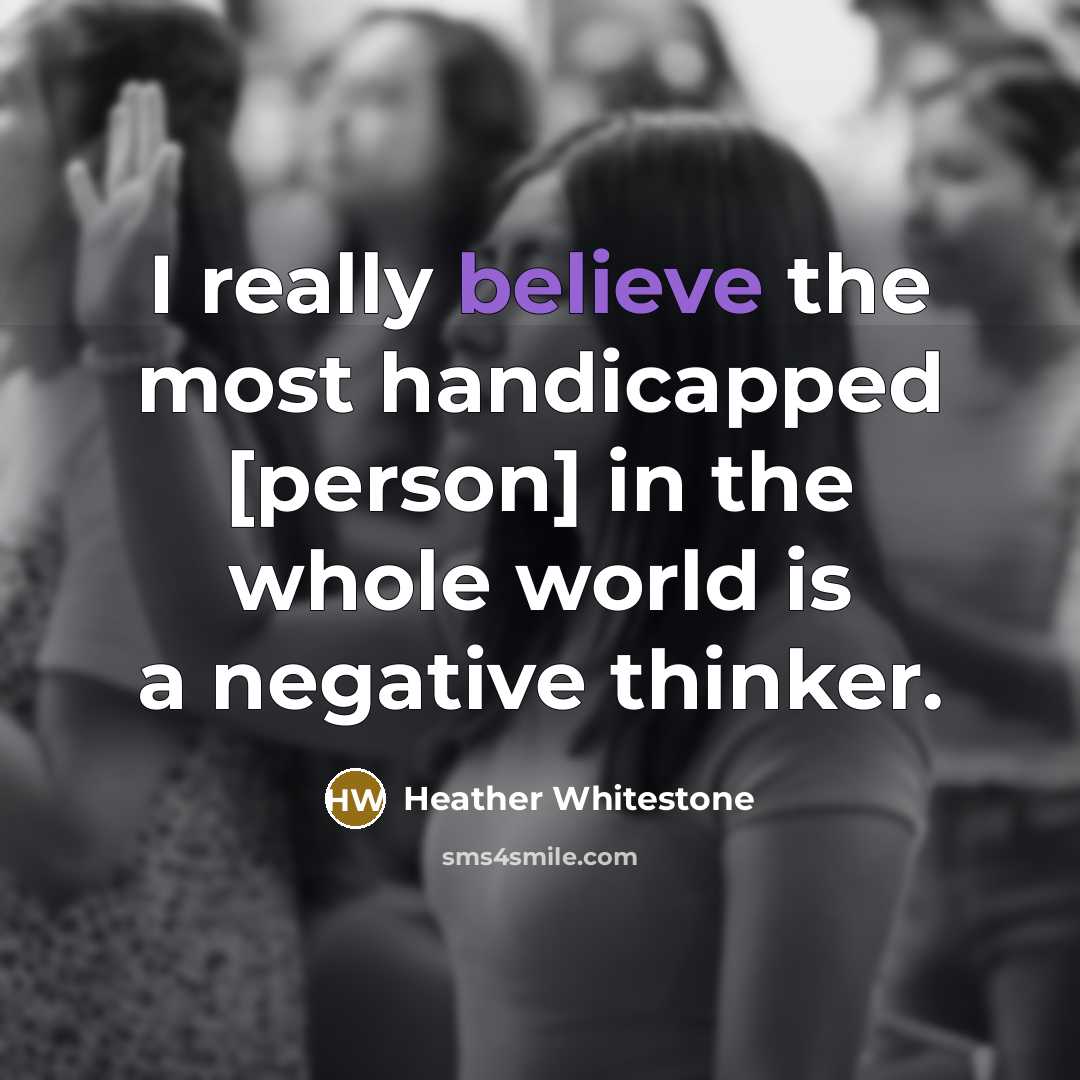 “I really believe the most handicapped [person] in the whole…” quote by Heather Whitestone