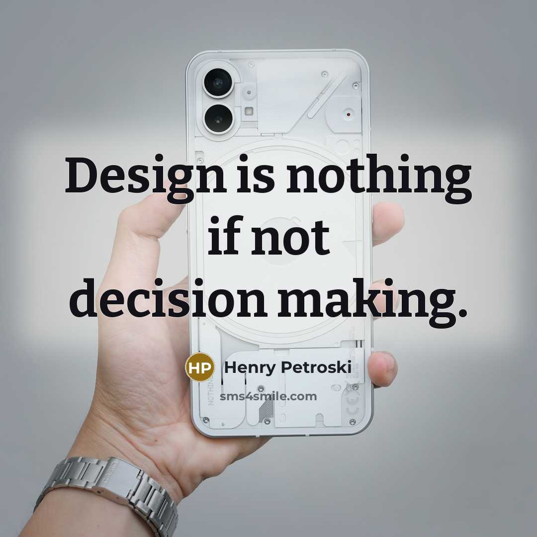 “Design is nothing if not decision making.…” quote by Henry Petroski