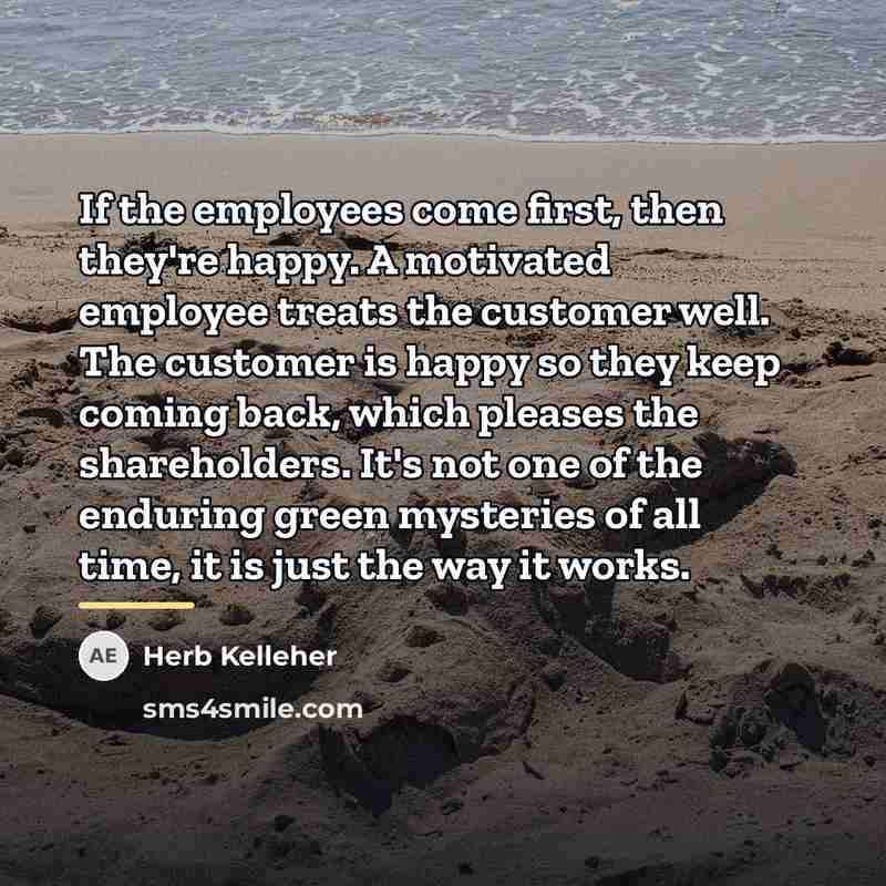“If the employees come first, then they're happy. A motivated…” quote by Herb Kelleher