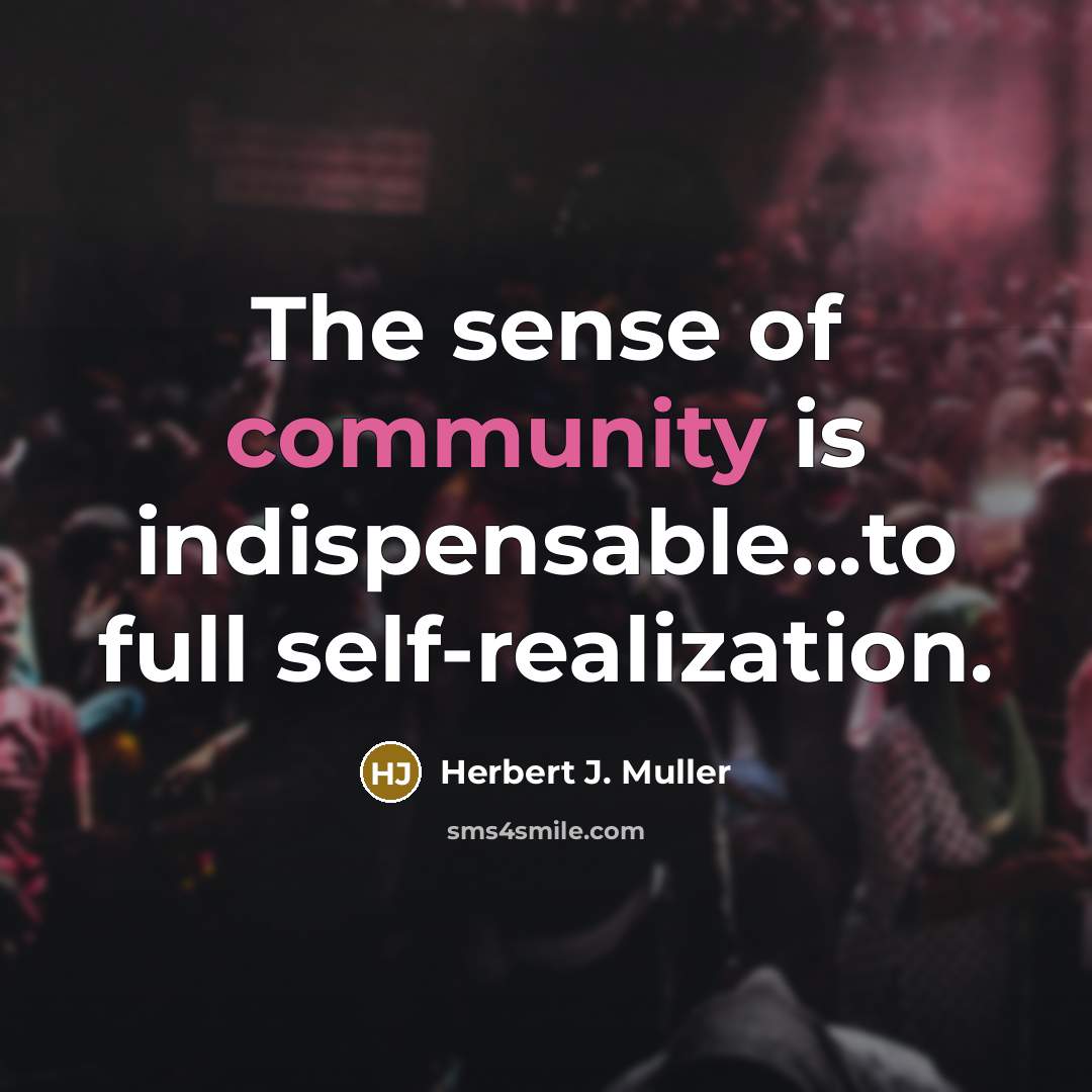 “The sense of community is indispensable...to full self-realization.…” quote by Herbert J. Muller