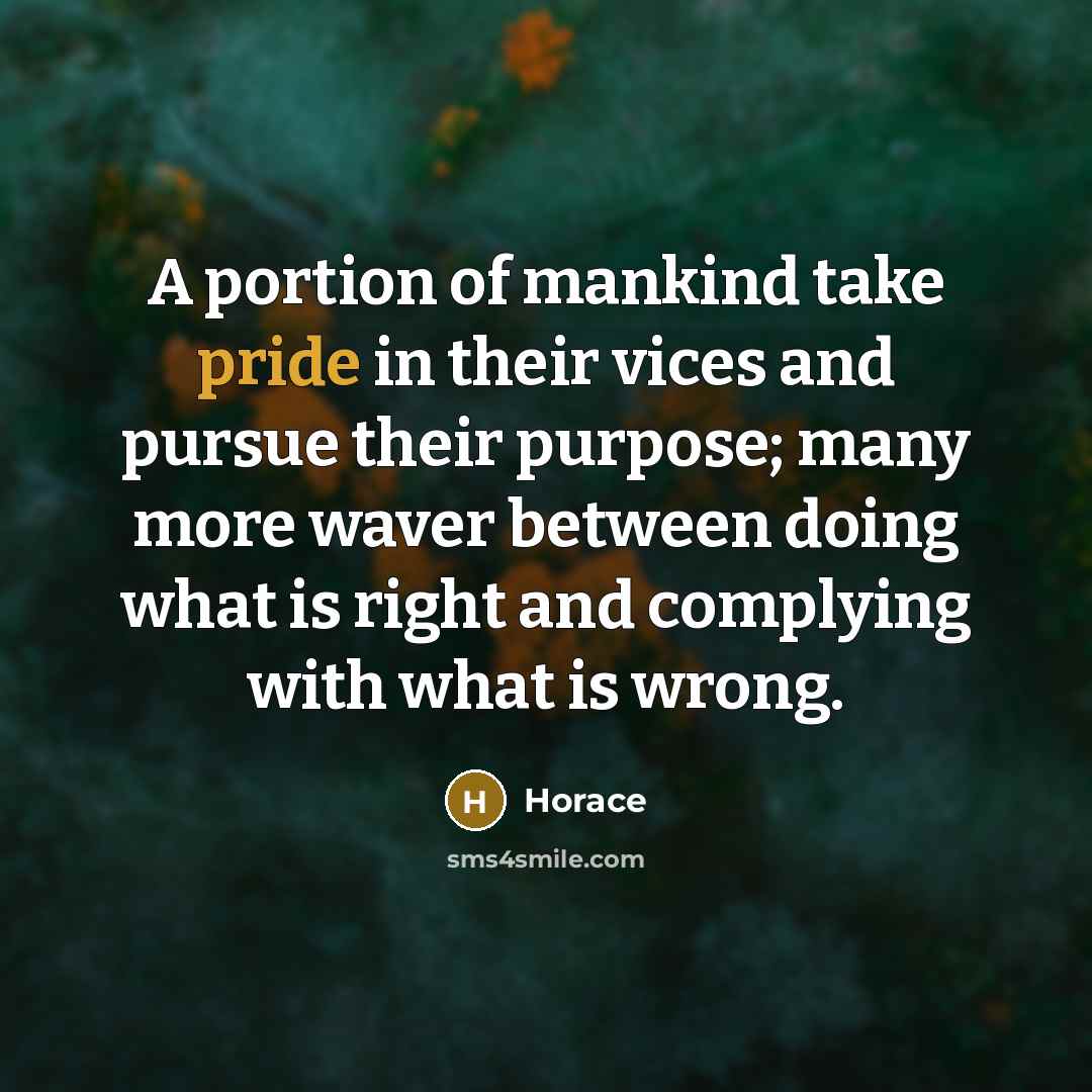 “A portion of mankind take pride in their vices and…” quote by Horace