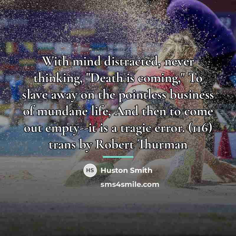 “With mind distracted, never thinking, "Death is coming," To slave…” quote by Huston Smith