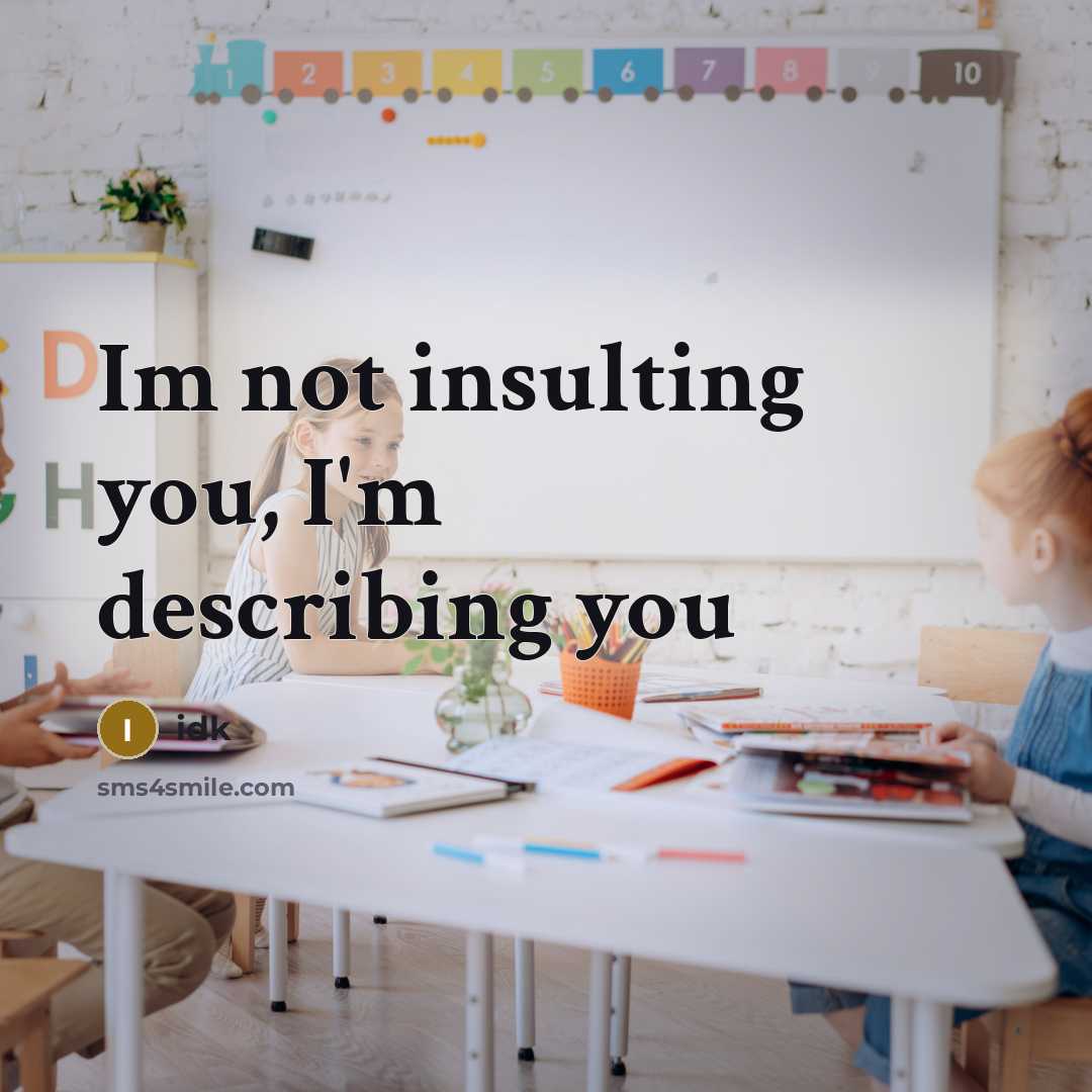 “Im not insulting you, I'm describing you…” quote by Idk