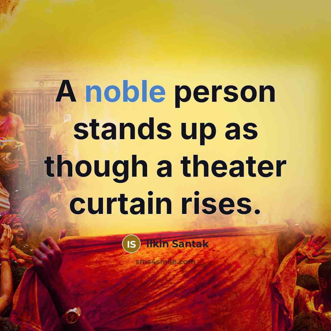 “A noble person stands up as though a theater curtain…” quote by Ilkin Santak