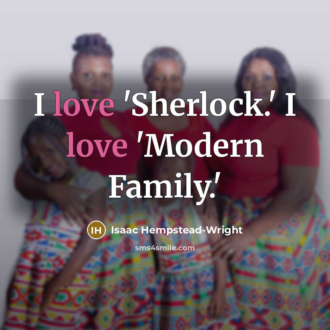 “I love 'Sherlock.' I love 'Modern Family.'…” quote by Isaac Hempstead-Wright