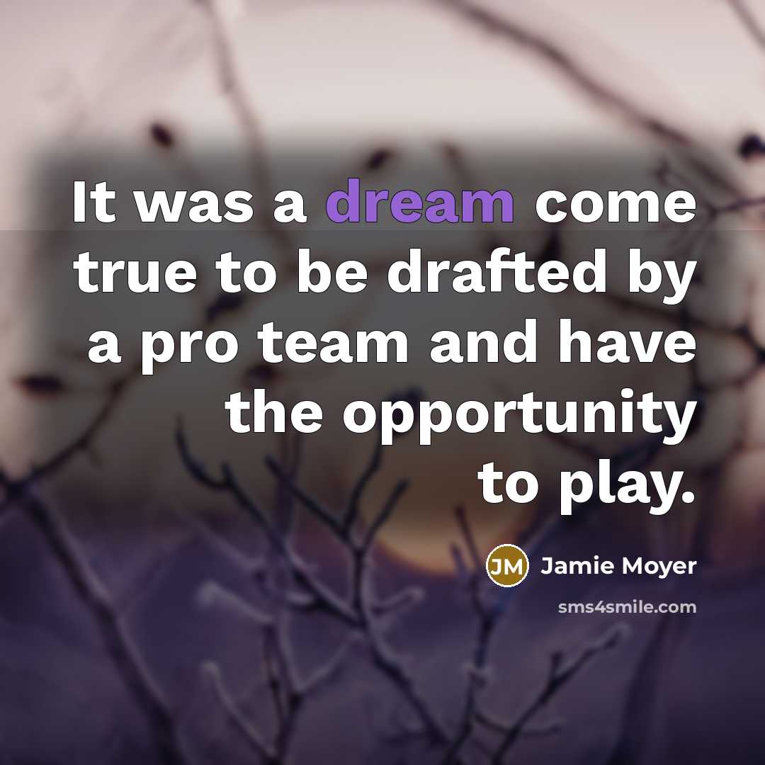“It was a dream come true to be drafted by a pro team and have the opportunity to play.” quote by Jamie Moyer