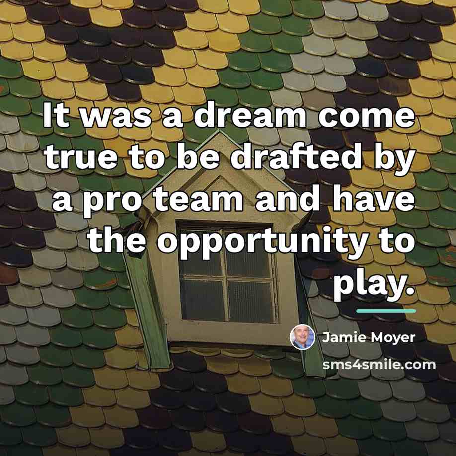 “It was a dream come true to be drafted by…” quote by Jamie Moyer