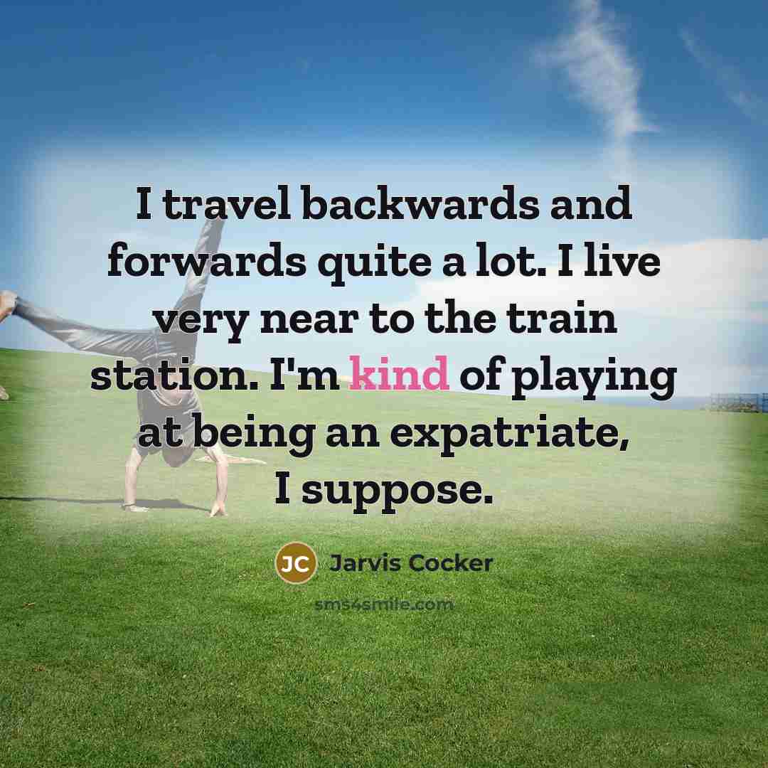 “I travel backwards and forwards quite a lot. I live…” quote by Jarvis Cocker