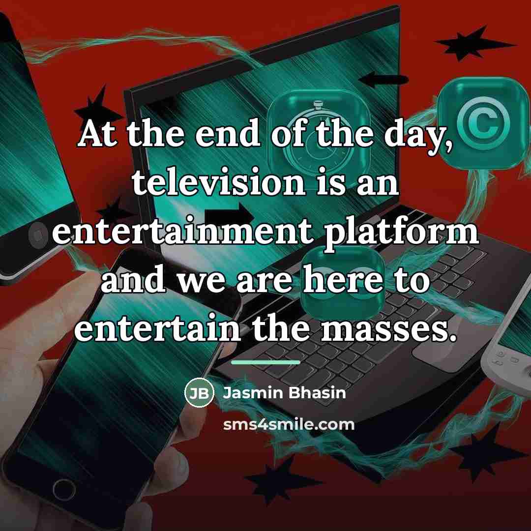 “At the end of the day, television is an entertainment…” quote by Jasmin Bhasin