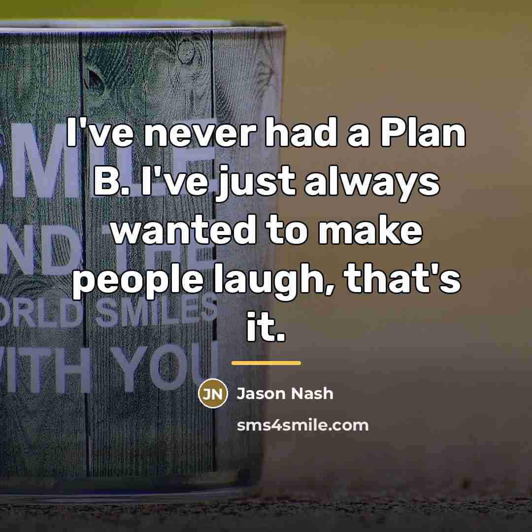 “I've never had a Plan B. I've just always wanted…” quote by Jason Nash