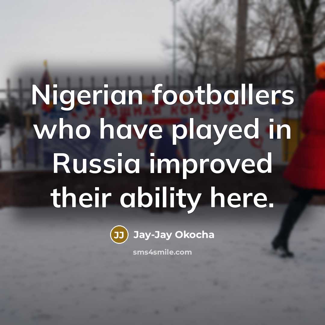 “Nigerian footballers who have played in Russia improved their ability…” quote by Jay-Jay Okocha