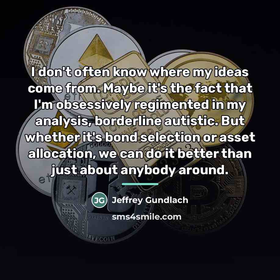 “I don't often know where my ideas come from. Maybe…” quote by Jeffrey Gundlach