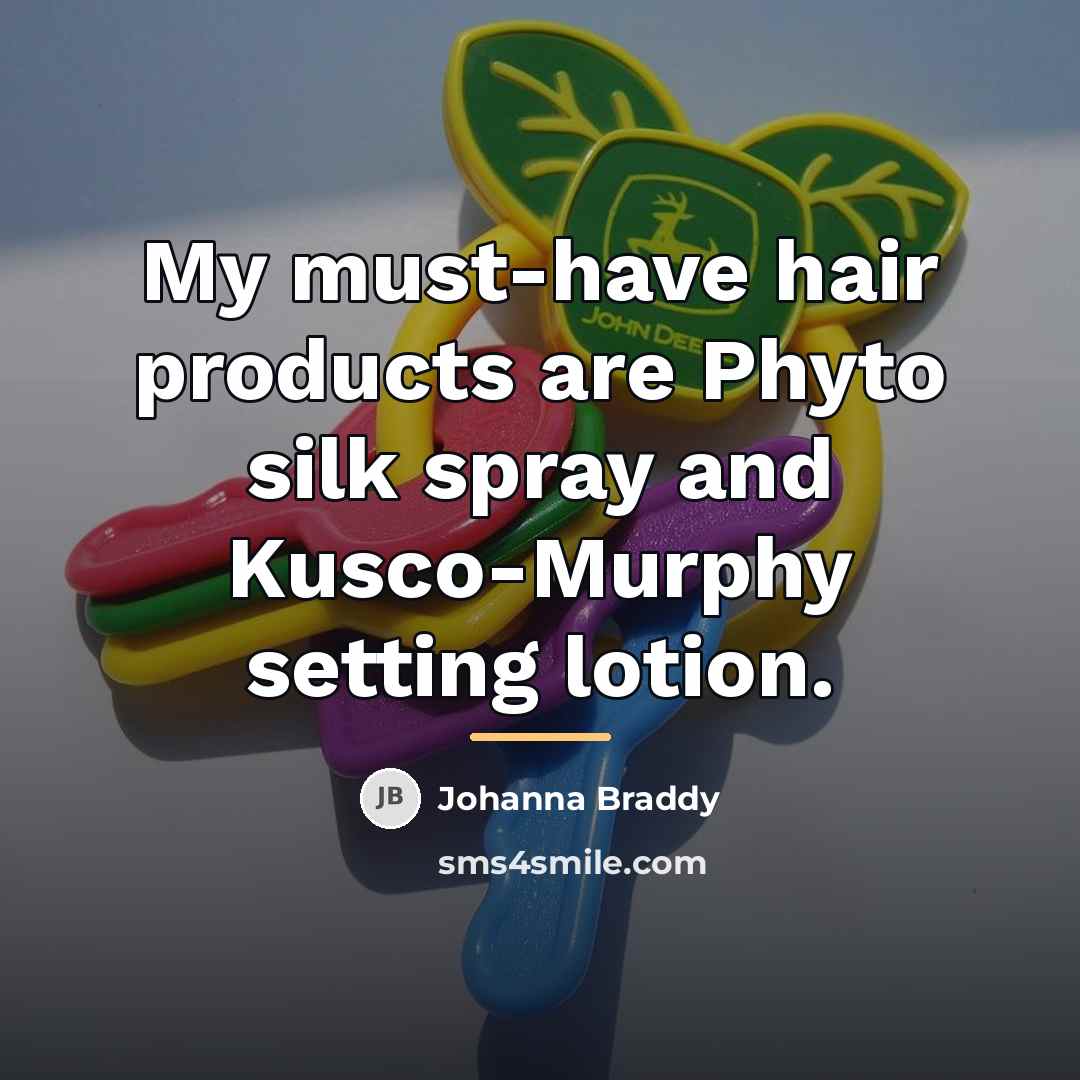 “My must-have hair products are Phyto silk spray and Kusco-Murphy…” quote by Johanna Braddy