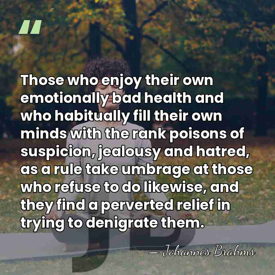 Those who enjoy their own emotionally bad health and who habitually fill&hellip; - Johannes Brahms