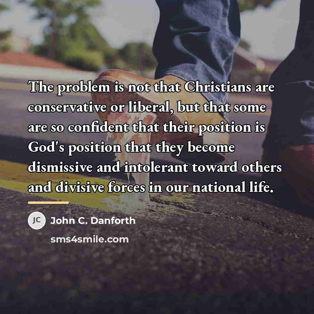 “The problem is not that Christians are conservative or liberal,…” quote by John C. Danforth