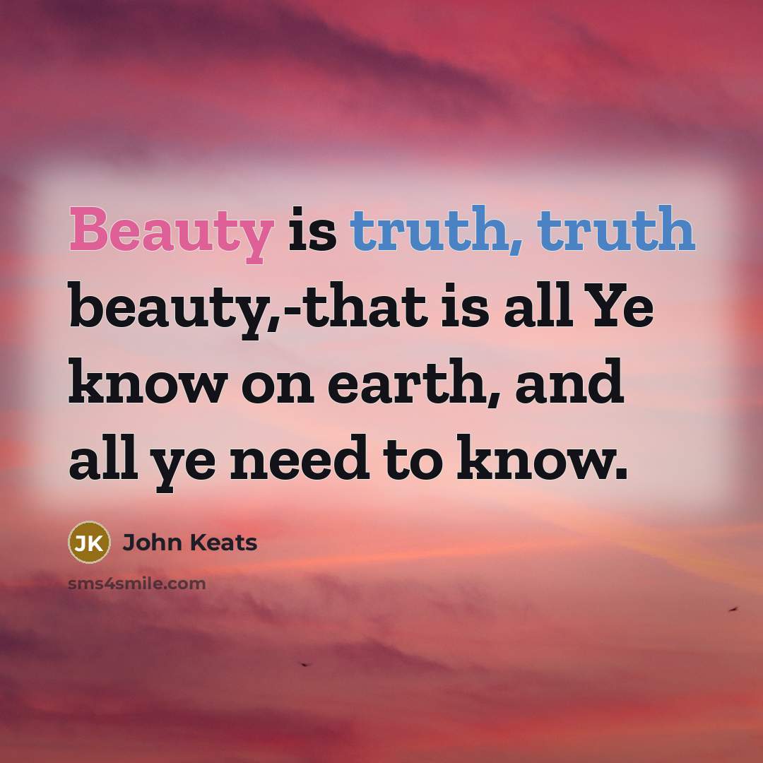 “Beauty is truth, truth beauty,-that is all Ye know on…” quote by John Keats