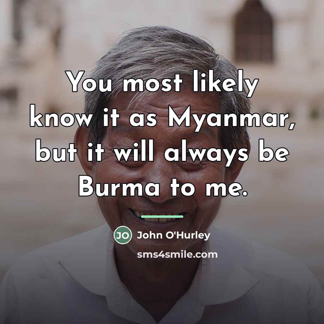 “You most likely know it as Myanmar, but it will…” quote by John O'Hurley