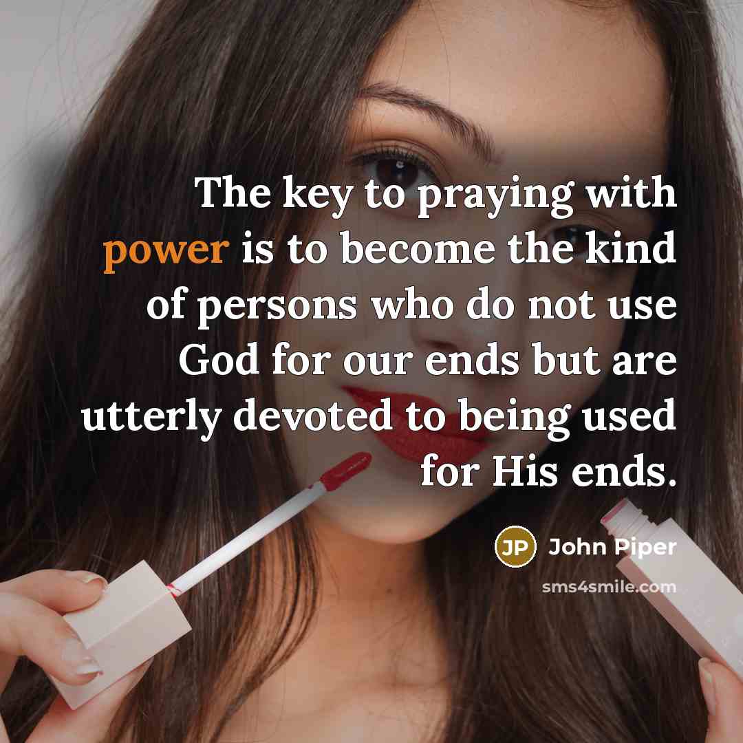 “The key to praying with power is to become the…” quote by John Piper
