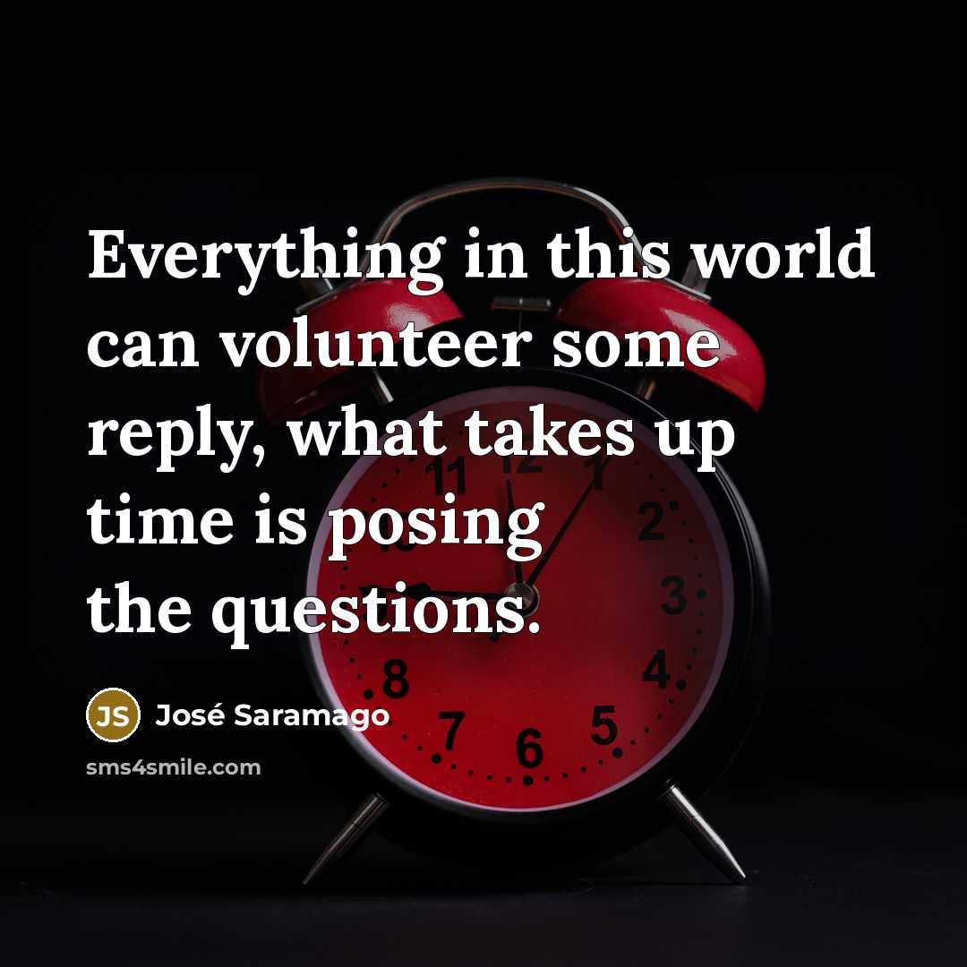“Everything in this world can volunteer some reply, what takes…” quote by Jose Saramago