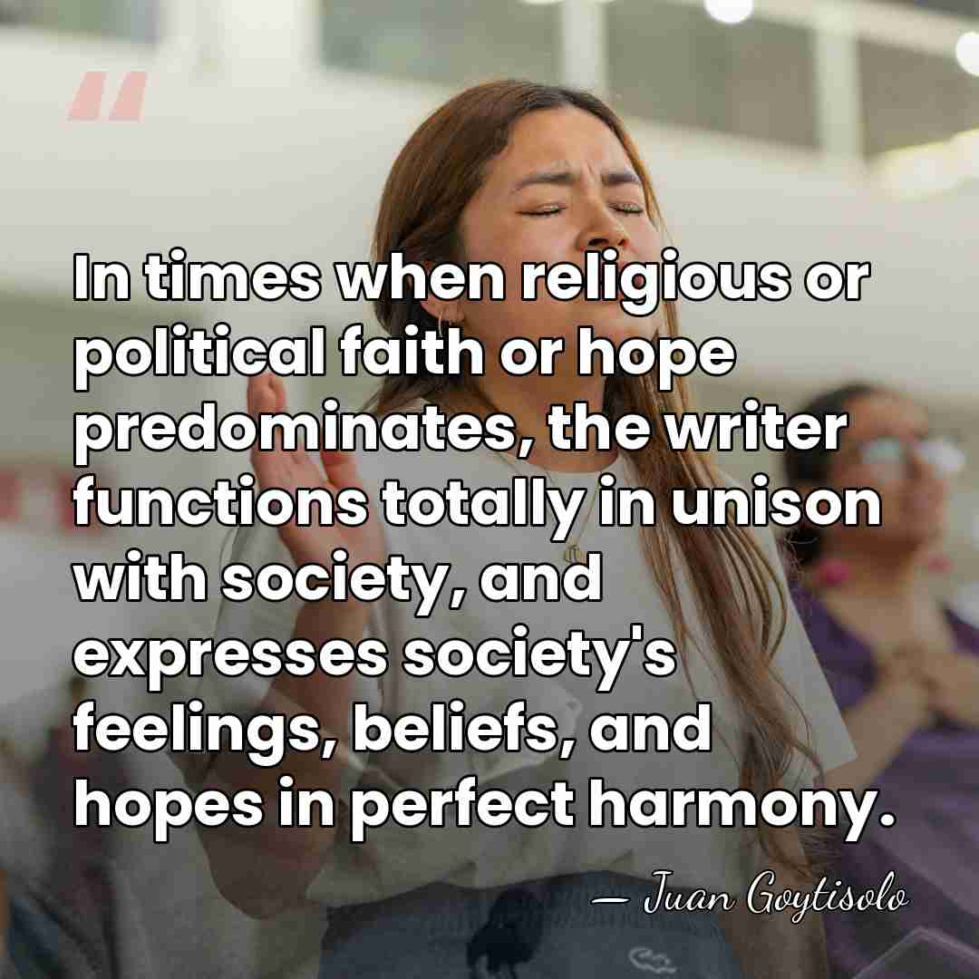 In times when religious or political faith or hope predominates, the writer&hellip; - Juan Goytisolo