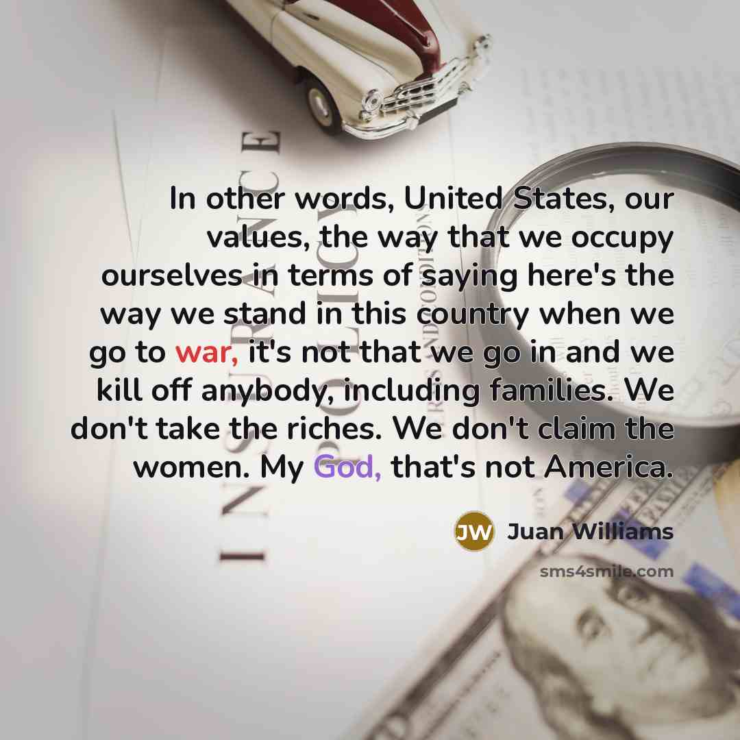 “In other words, United States, our values, the way that…” quote by Juan Williams