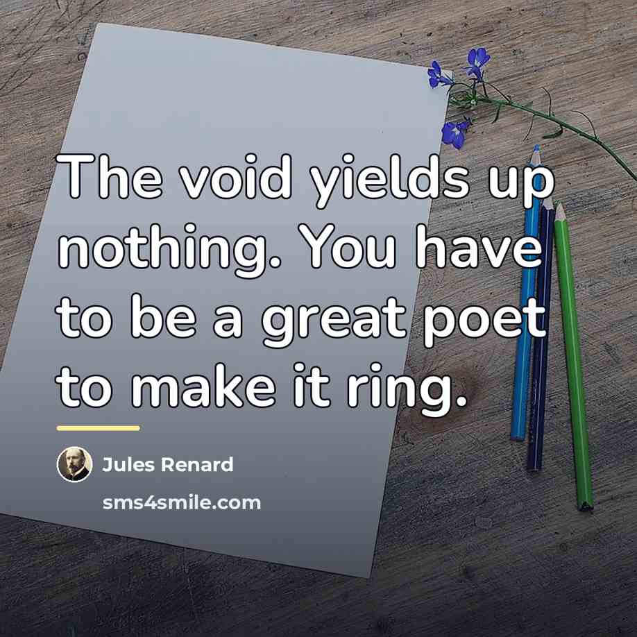 “The void yields up nothing. You have to be a…” quote by Jules Renard